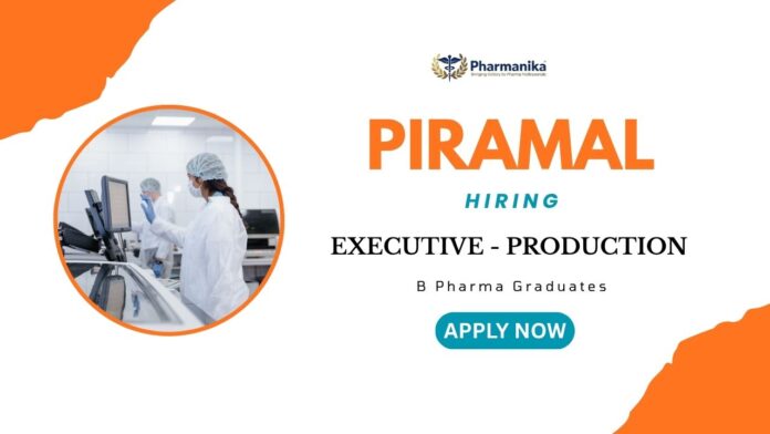B Pharm Jobs: Piramal is Hiring an Executive – Production in Mahad | Apply Now for Piramal Career