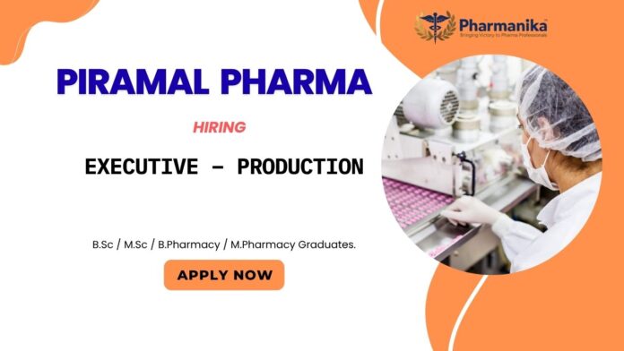 Executive – Production (1) Pharma Jobs in Telangana: Piramal Pharma is Hiring an Executive in Medak - Apply Now