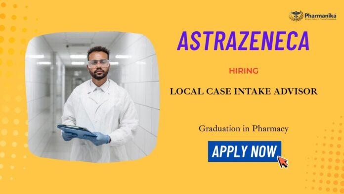 Pharmacy Jobs: AstraZeneca is Hiring for the role of Local Case Intake Advisor| Apply Now for AstraZeneca Career | pharmacovigilance job