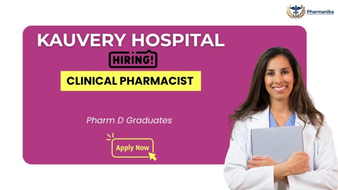 Clinical Pharmacist Job at Kauvery Hospital – Hospital Pharmacist jobs – Pharm D Jobs