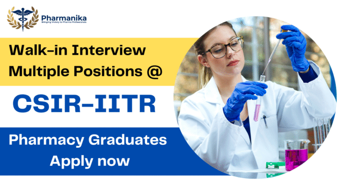CSIR-IITR Walk-in Interview for Multiple Positions 2025,csir carrers,M Pharma jobs