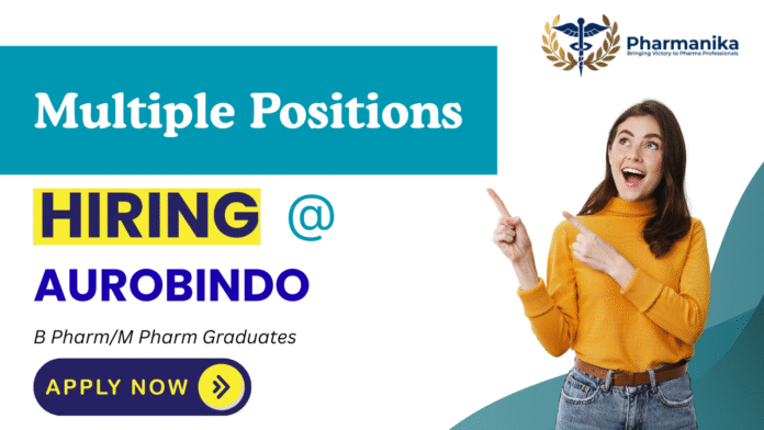 QC, QA, and Production roles At Aurobindo Pharma , B pharma jobs,M Pharma jobs
