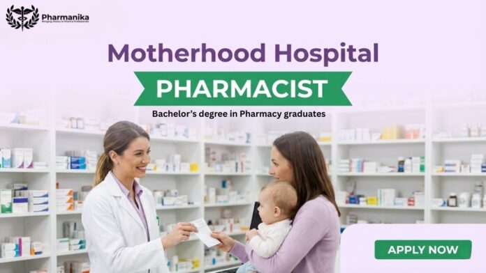 Pharmacist Job at Motherhood Hospital | Apply Now