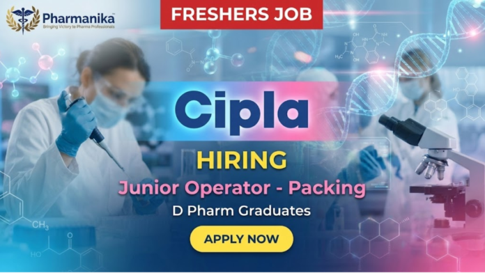 Junior Operator Packing Job at Cipla ,D pharm jobs,Pharmacy jobs