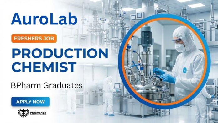 BPharm Job for Freshers at Aurolab | Apply Now for the Production Chemist Role