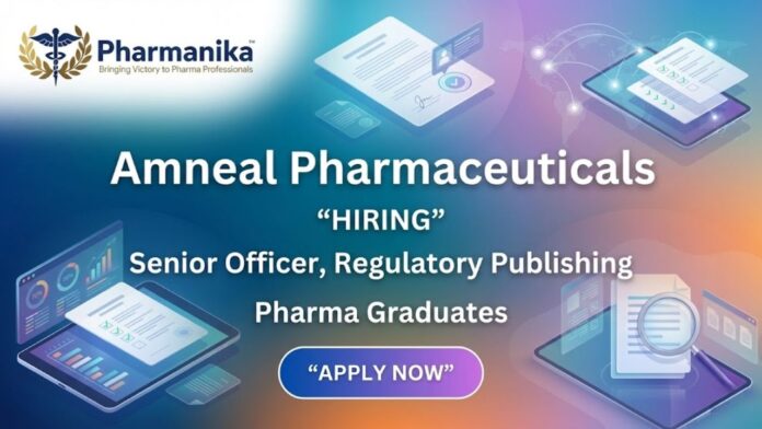 Senior Officer Regulatory Publishing – Regulatory Affairs jobs and Amneal jobs opportunity in Ahmedabad