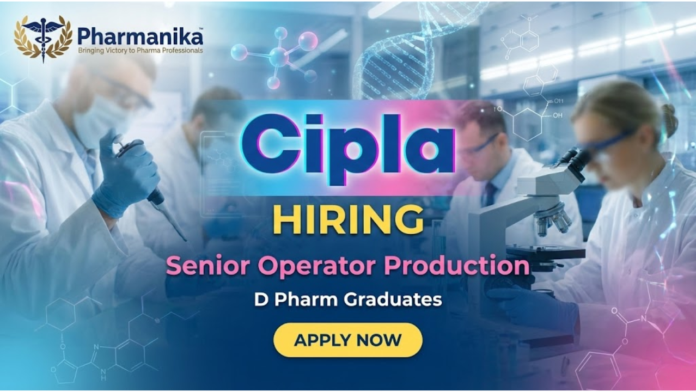 Senior Operator Production Job at Cipla Sikkim ,D pharm jobs,Pharmacy jobs