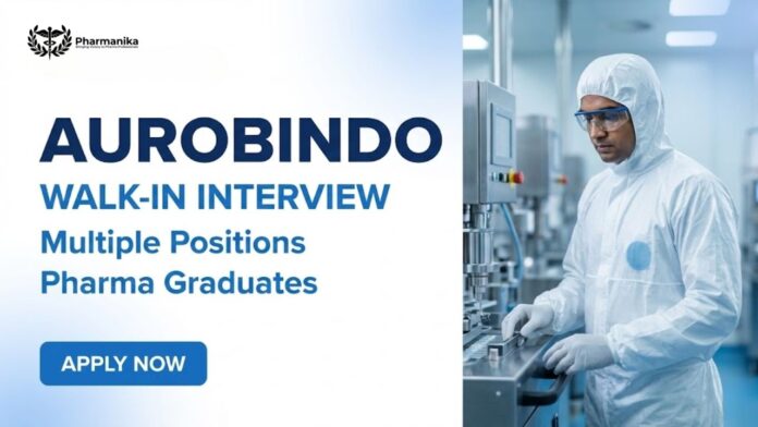 Walk-In Interview and Pharma Jobs in Hyderabad at Aurobindo Pharma