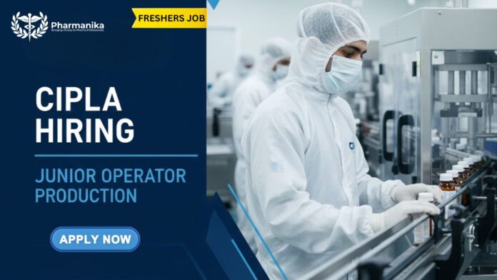 Pharmacy Job for Freshers at Cipla | Apply Now for the Junior Operator Production Role
