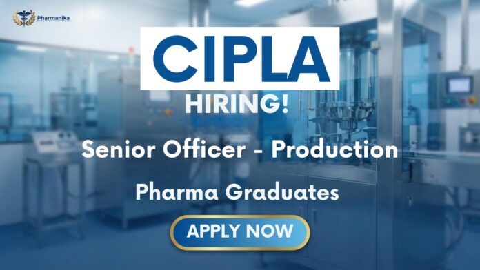 Senior Officer Production jobs at Cipla Careers in Rangpo Sikkim pharmaceutical manufacturing