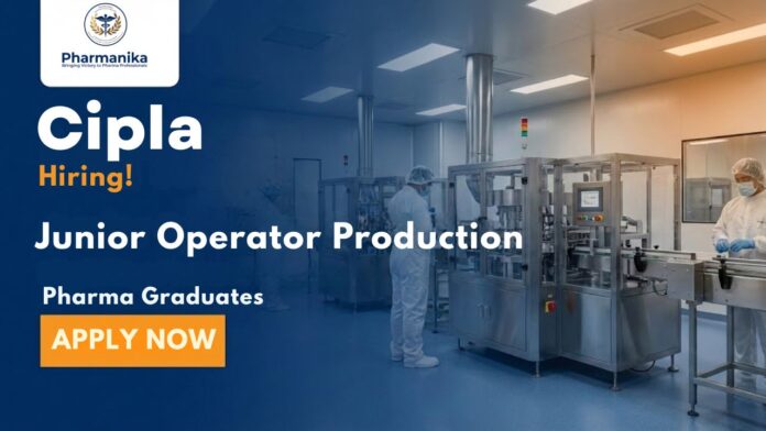 Cipla careers and pharma operator jobs for Junior Operator Production in Rangpo Sikkim
