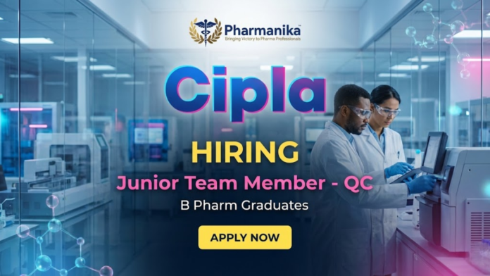Junior Team Member QC Job At Cipla , B Pharma jobs, Pharma Jobs