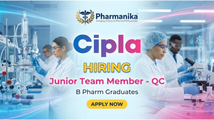 Junior Team Member QC Jobs at Cipla, B Pharma jobs, Pharma Jobs