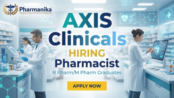 Pharmacist Job At AXIS Clinicals Hyderabad, B pharma jobs,M Pharma jobs