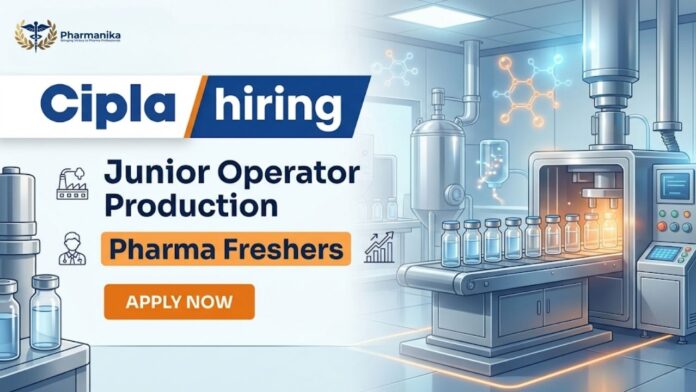 Pharma Freshers Job at Cipla Careers for Junior Operator Production in India
