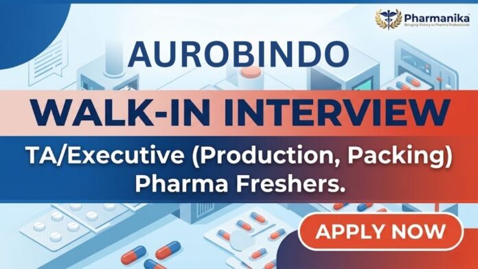 Aurobindo Pharma Pharma Freshers Job Walk-In Interview for Production and Packing roles in Hyderabad 2026