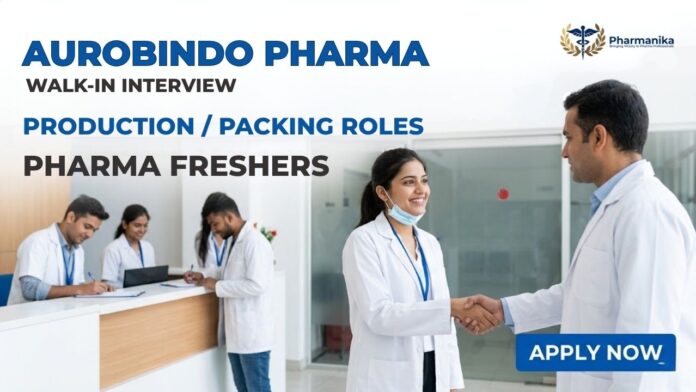 Pharma Freshers Job at Aurobindo Pharma Walk-in Interview 2026 for Production Packing and Quality Assurance Roles