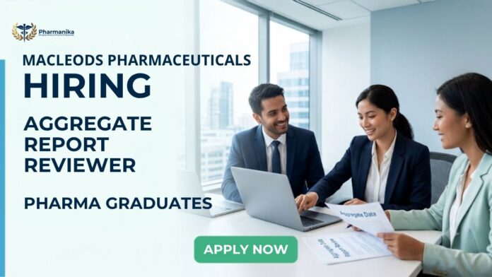 Pharmacovigilance Job at Macleods Careers Aggregate Report Reviewer PBRER
