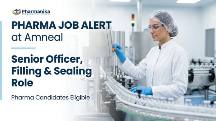 Amneal Careers Senior Officer Filling and Sealing Pharma Job for B.Pharm professionals in sterile manufacturing operations.