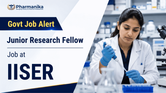 Junior Research Fellow at IISER Recruitment 2026 for BPharm and science candidates.