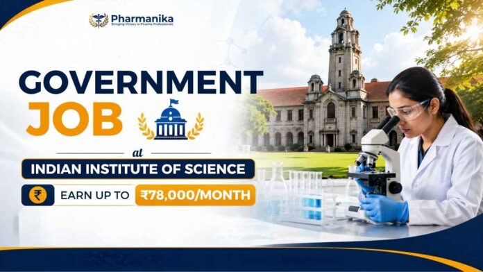 Pharma Govt Jobs – IISc Recruitment 2026 for M.Pharm and Pharm.D candidates
