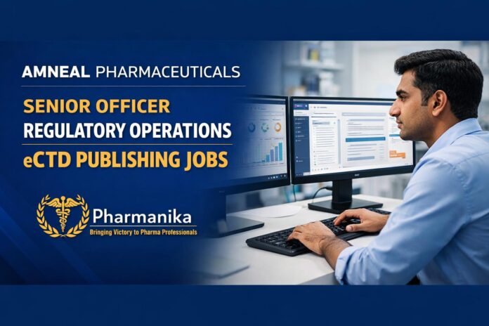 Amneal Ahmedabad Senior Officer Regulatory Operations eCTD | 1–4 Yrs