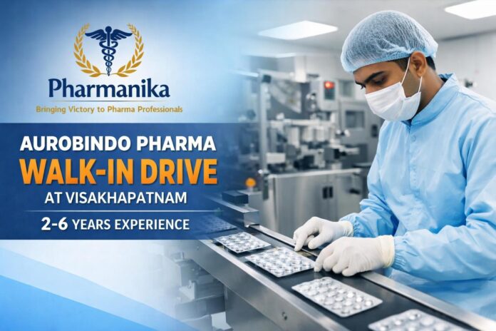 Aurobindo Pharma Walk-In Production & Packing | Unit XV Visakhapatnam | 2–6 Yrs | 12–13 Sep Indore